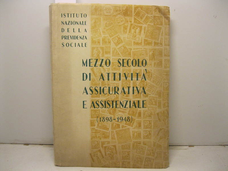 Istituto nazionale della previdenza sociale. Mezzo secolo di attività assicurativa e assistenziale. (1898 - 1948)